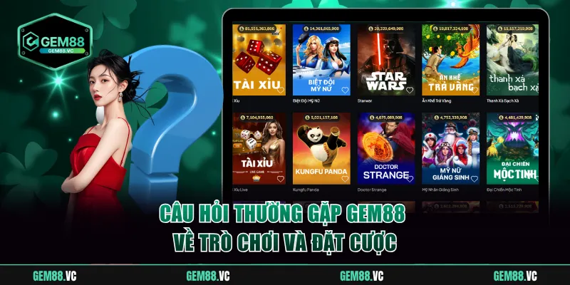 Câu hỏi thường gặp GEM88 về trò chơi, đặt cược