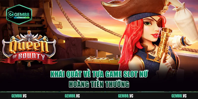 Khái quát game slot Nữ Hoàng Tiền Thưởng