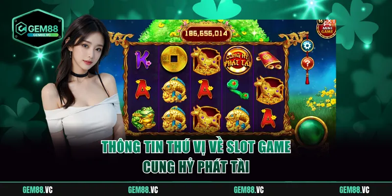 Thông tin thú vị về slot game Cung Hỷ Phát Tài