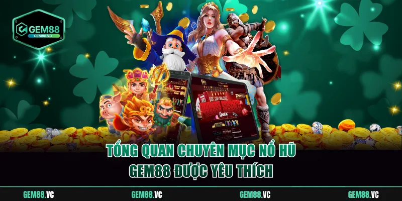 Tổng quan chuyên mục nổ hũ GEM88 được yêu thích