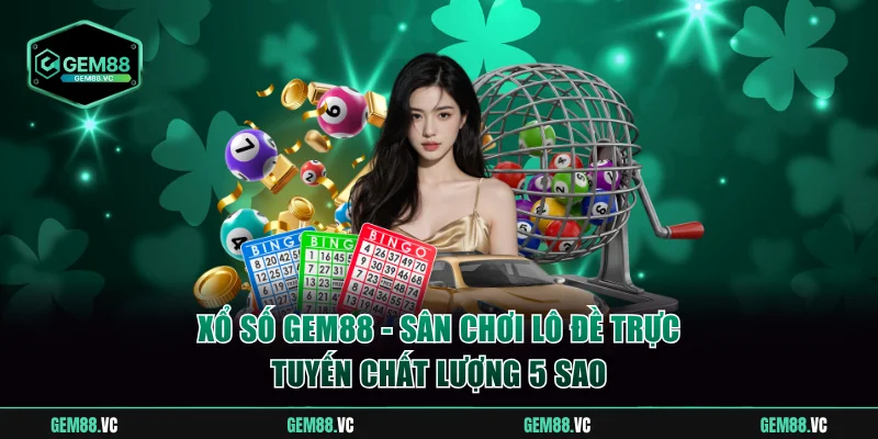 Xổ Số GEM88 - Sân Chơi Lô Đề Trực Tuyến Chất Lượng 5 Sao